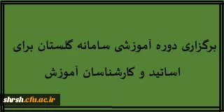 برگزاری دوره آموزشی سامانه گلستان برای استادان و کارشناسان آموزش
