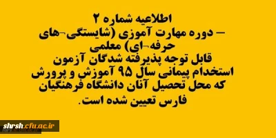 اطلاعیه شماره 2- دوره مهارت آموزی (شایستگی های حرفه ای) معلمی
قابل توجه پذیرفته شدگان آزمون استخدام پیمانی سال 95 آموزش و پرورش که محل تحصیل آنان دانشگاه فرهنگیان فارس تعیین شده است.